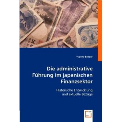 Bender, Y: Die administrative Führung im japanischen Finanzs, Taschenbuch von Yvonne Bender, VDM, 978-3-8364-5791-0