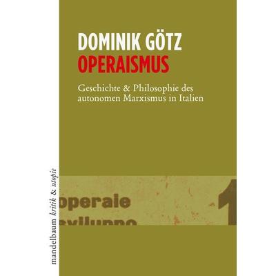 Operaismus, Taschenbuch von Dominik Götz, Mandelbaum verlag eG, 978-3-85476-699-5