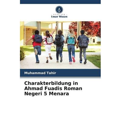 Charakterbildung in Ahmad Fuadis Roman Negeri 5 Menara, Taschenbuch von Muhammad Tahir, Verlag Unser Wissen, 978-620-5-46347-5