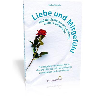 Liebe und Mitgefühl sind der Schlüssel zum Aufstieg in die 5. Dimension, Taschenbuch von Stefan Sicurella, Das Goldene Tor, 978-3-948639-00-6