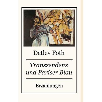 Transzendenz und Pariser Blau, Gebundene Ausgabe von Detlev Foth, BoD – Books on Demand, 978-3-8391-8764-7