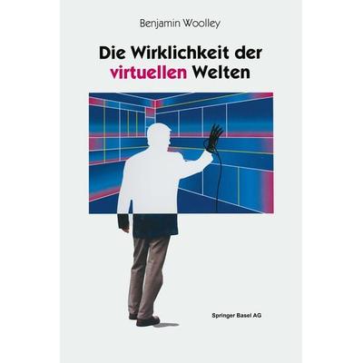 Die Wirklichkeit der virtuellen Welten, Taschenbuch von Benjamin Woolley, Springer Basel, 978-3-0348-6180-9