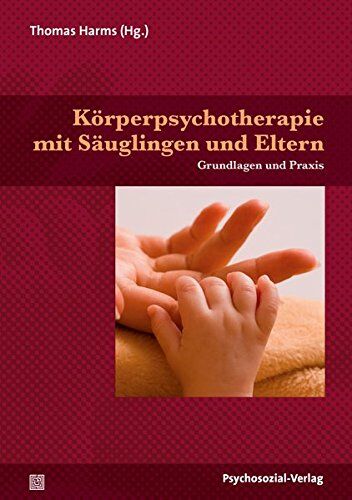 Thomas Harms - Körperpsychotherapie mit Säuglingen und Eltern: Grundlagen und Praxis (Neue Wege für Eltern und Kind) - Preis vom 09.10.2026 07:28:09 h