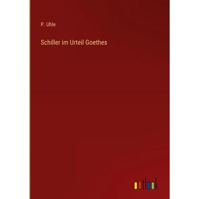 Schiller im Urteil Goethes, Gebundene Ausgabe von P. Uhle, Outlook, 978-3-368-25915-0