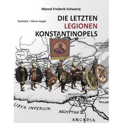 Die Letzten Legionen Konstantinopels, Taschenbuch von Marcel Frederik Schwarze, BoD – Books on Demand, 978-3-7528-1450-7