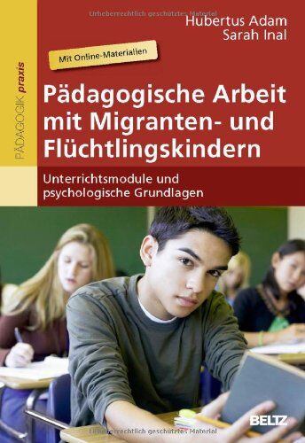 Hubertus Adam - Pädagogische Arbeit mit Migranten- und Flüchtlingskindern: Unterrichtsmodule und psychologische Grundlagen. Mit Online-Materialien - Preis vom 09.10.2026 07:28:09 h