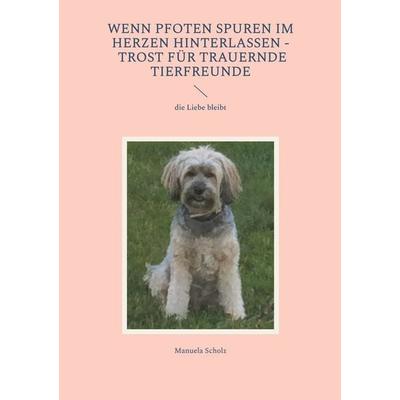 Wenn Pfoten Spuren im Herzen hinterlassen - Trost für trauernde Tierfreunde, Taschenbuch von Manuela Scholz, BoD – Books on Demand, 978-3-8192-4209-0