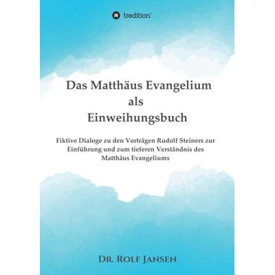 Das Matthäus Evangelium als Einweihungsbuch, Taschenbuch von Rolf Jansen, Tredition, 978-3-7482-0933-1