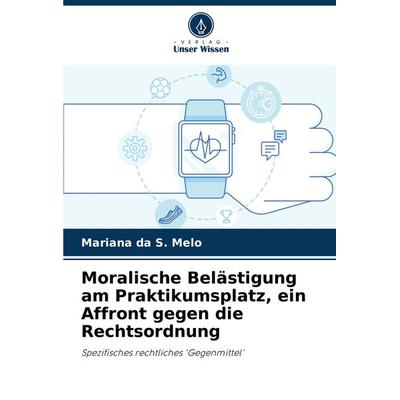 Moralische Belästigung am Praktikumsplatz, ein Affront gegen die Rechtsordnung, Taschenbuch von Mariana da S. Melo, Verlag Unser Wissen,