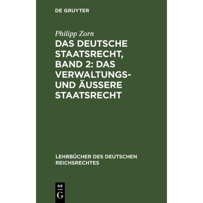 Das deutsche Staatsrecht, Band 2: Das Verwaltungs- und äußere Staatsrecht, Gebundene Ausgabe von Philipp Zorn, De Gruyter, 978-3-11-130720-6