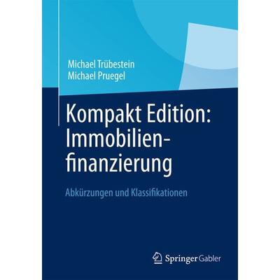 Kompakt Edition: Immobilienfinanzierung, Taschenbuch von Michael Trübestein,Michael Pruegel, Springer Fachmedien Wiesbaden GmbH, 978-3-658-00773-7