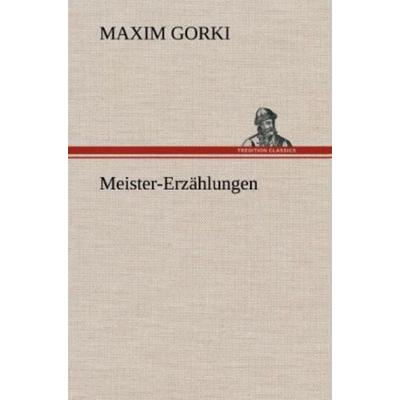 Meister-Erzählungen, Gebundene Ausgabe von Maxim Gorki, Tredition, 978-3-8472-4996-2