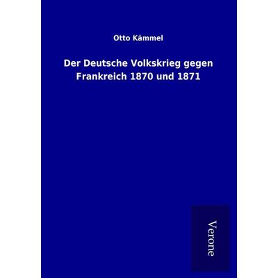 Der Deutsche Volkskrieg gegen Frankreich 1870 und 1871, Taschenbuch von Otto Kämmel, BoD - Books on Demand