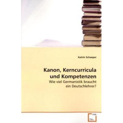 Schaeper, K: Kanon, Kerncurricula und Kompetenzen, Taschenbuch von Katrin Schaeper, VDM, 978-3-639-13213-7