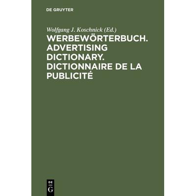 Werbewörterbuch. Advertising Dictionary. Dictionnaire de la Publicité, Gebundene Ausgabe von Wolfgang J. Koschnick, De Gruyter, 978-3-11-014341-6