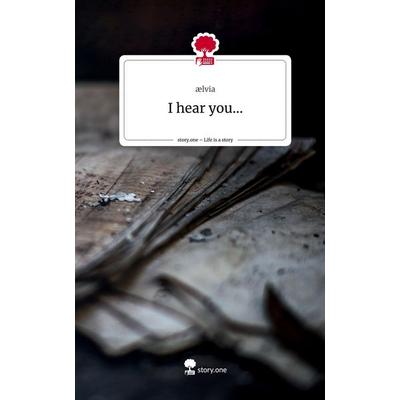 I hear you.... Life is a Story - story.one, Gebundene Ausgabe von Ælvia, Storylution, 978-3-7115-5101-6