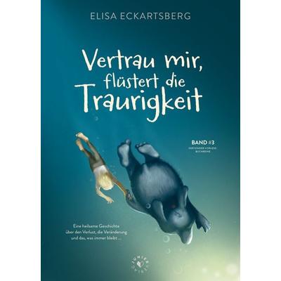 Vertrau mir, flüstert die Traurigkeit, Gebundene Ausgabe von Elisa Eckartsberg, Juniek Verlag, 978-3-9822647-8-3