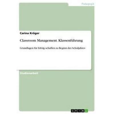 Classroom Management. Klassenführung, Taschenbuch von Carina Kröger, GRIN, 978-3-668-34103-6