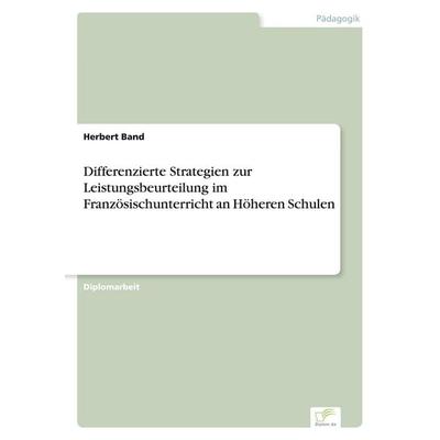 Differenzierte Strategien zur Leistungsbeurteilung im Französischunterricht an Höheren Schulen, Taschenbuch von Herbert Band, GRIN, 978-3-8386-7778-1