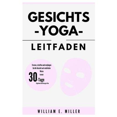 Gesichts-Yoga-Leitfaden, Taschenbuch von William Miller, Independently Published