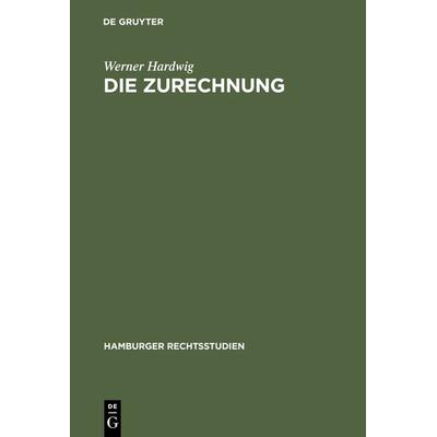 Die Zurechnung, Gebundene Ausgabe von Werner Hardwig, De Gruyter, 978-3-11-104364-7