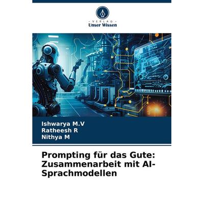 Prompting für das Gute: Zusammenarbeit mit AI-Sprachmodellen, Taschenbuch von Ishwarya M. V.,Ratheesh R.,Nithya M., Verlag Unser Wissen,