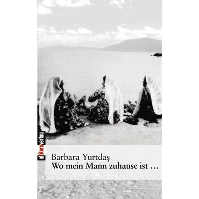 Wo mein Mann zuhause ist..., Taschenbuch von Barbara Yurtdas, Buch & media, 978-3-935877-36-7