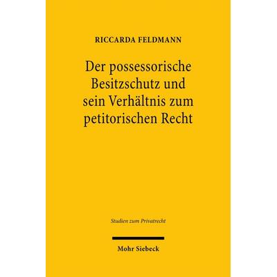 Der possessorische Besitzschutz und sein Verhältnis zum petitorischen Recht, Gebundene Ausgabe von Riccarda Feldmann, Mohr Siebeck, 978-3-16-159004-7