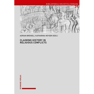Claiming History in Religious Conflicts, Gebundene Ausgabe von , Schwabe Verlag Basel, 978-3-7965-4454-5