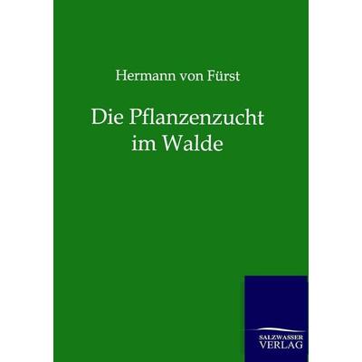 Die Pflanzenzucht im Walde, Taschenbuch von Hermann Fürst, Salzwasser, 978-3-86444-724-2