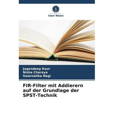 FIR-Filter mit Addierern auf der Grundlage der SPST-Technik, Taschenbuch von Jagandeep Kaur,Nisha Charaya,Swarnalika Nagi, Verlag Unser Wissen,