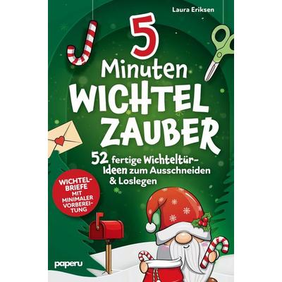 5-Minuten Wichtelzauber: 52 fertige Wichteltür-Ideen zum Ausschneiden & Loslegen, Taschenbuch von Laura Eriksen, Paperu Verlag, 978-3-911099-21-9