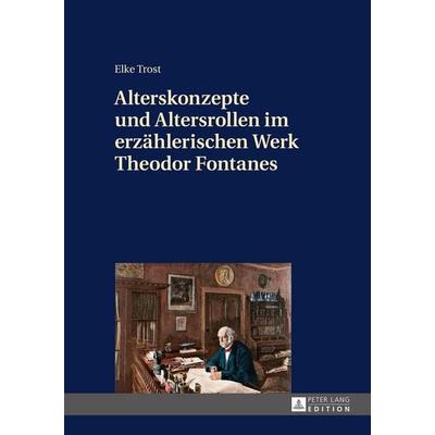 Alterskonzepte und Altersrollen im erzählerischen Werk Theodor Fontanes, Gebundene Ausgabe von Elke Trost, Peter Lang GmbH, Internationaler Verlag der