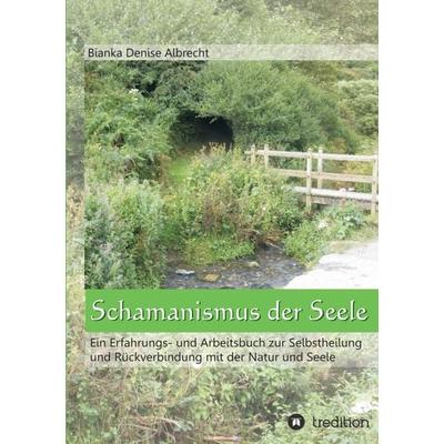 Schamanismus der Seele, Taschenbuch von Bianka Denise Albrecht, Tredition, 978-3-8495-3825-5