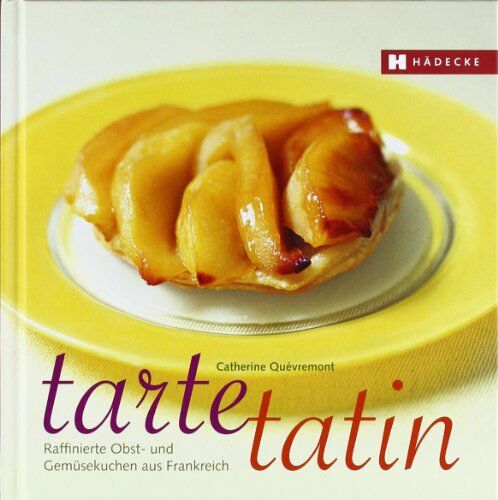 Catherine Quevremont - Tarte Tatin: Raffinierte Obst- und Gemüsekuchen aus der Tarte-Tatin-Form - Preis vom 09.10.2026 07:28:09 h
