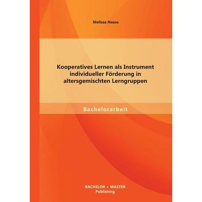 Kooperatives Lernen als Instrument individueller Förderung in altersgemischten Lerngruppen, Taschenbuch von Melissa Naase, Bachelor + Master