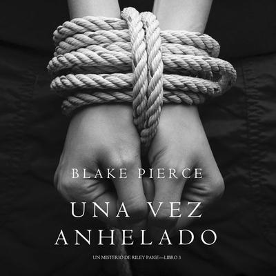 Una Vez Anhelado (Un Misterio de Riley Paige—Libro & 3) - Blake Pierce, Audio, 9781094301266