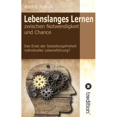 Lebenslanges Lernen zwischen Notwendigkeit und Chance, Taschenbuch von André Kukuk, Tredition, 978-3-8495-4335-8