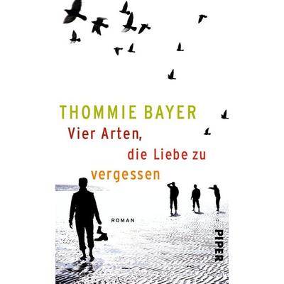 Bayer, T: Vier Arten, die Liebe zu vergessen, Gebundene Ausgabe von Thommie Bayer, Piper