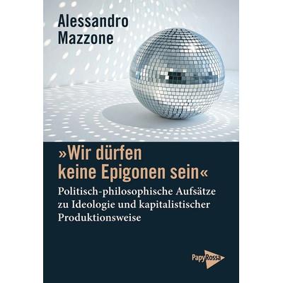 »Wir dürfen keine Epigonen sein«, Taschenbuch von Alessandro Mazzone, PapyRossa Verlag, 978-3-89438-872-0