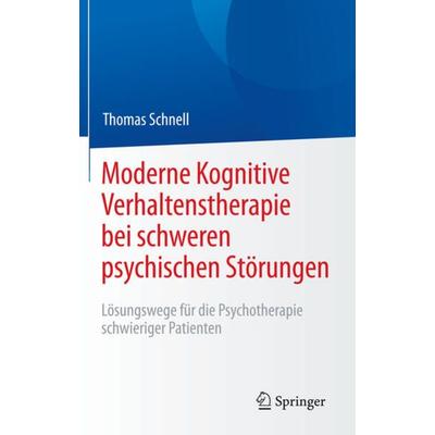 Moderne Kognitive Verhaltenstherapie bei schweren psychischen Störungen, Gebundene Ausgabe von Thomas Schnell, Springer Berlin, 978-3-642-55075-1