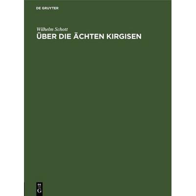 Über die Ächten Kirgisen, Gebundene Ausgabe von Wilhelm Schott, De Gruyter, 978-3-11-250513-7