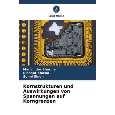 Kornstrukturen und Auswirkungen von Spannungen auf Korngrenzen, Taschenbuch von Manvinder Sharma,Dishant Khosla,Sohni Singh, Verlag Unser Wissen,