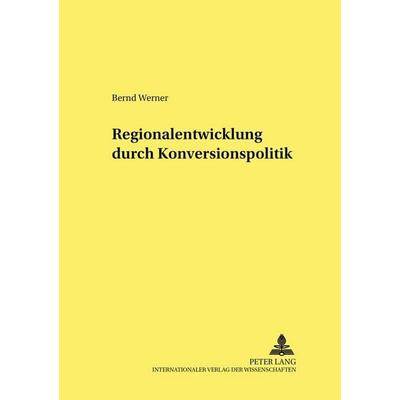 Regionalentwicklung durch Konversionspolitik, Taschenbuch von Bernd Werner, Peter Lang GmbH, Internationaler Verlag der Wissenschaften,