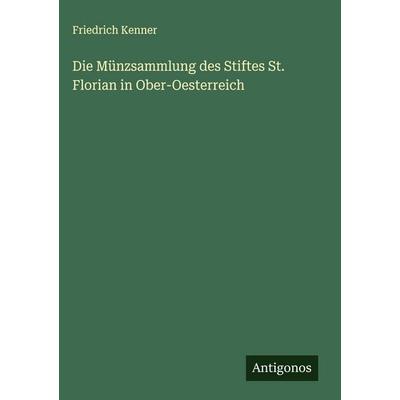 Die Münzsammlung des Stiftes St. Florian in Ober-Oesterreich, Gebundene Ausgabe von Friedrich Kenner, Antigonos Verlag, 978-3-563-13775-8