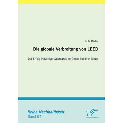 Die globale Verbreitung von LEED: Der Erfolg freiwilliger Standards im Green Building Sektor, Taschenbuch von Nils Räder, Diplomica Verlag GmbH,