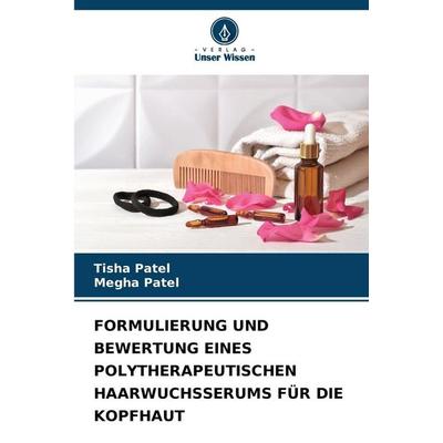 Formulierung und Bewertung Eines Polytherapeutischen Haarwuchsserums für die Kopfhaut, Taschenbuch von Tisha Patel,Megha Patel, Verlag Unser Wissen,