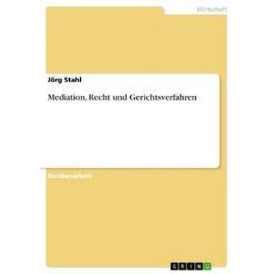 Mediation, Recht und Gerichtsverfahren, Taschenbuch von Jörg Stahl, GRIN, 978-3-640-86704-2