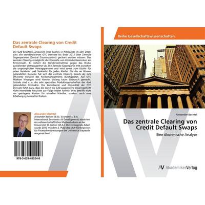 Das zentrale Clearing von Credit Default Swaps, Taschenbuch von Alexander Bechtel, AV Akademikerverlag, 978-3-639-48924-8