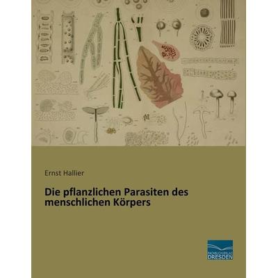 Die pflanzlichen Parasiten des menschlichen Körpers, Taschenbuch von Ernst Hallier, Fachbuchverlag Dresden, 978-3-95692-618-1